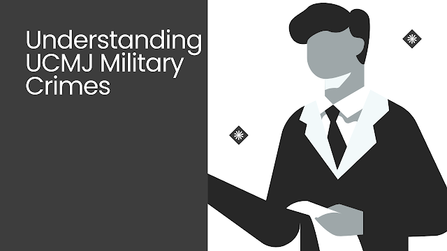 Understanding UCMJ Military Crimes: How a Court Martial Defense Attorney Can Help
